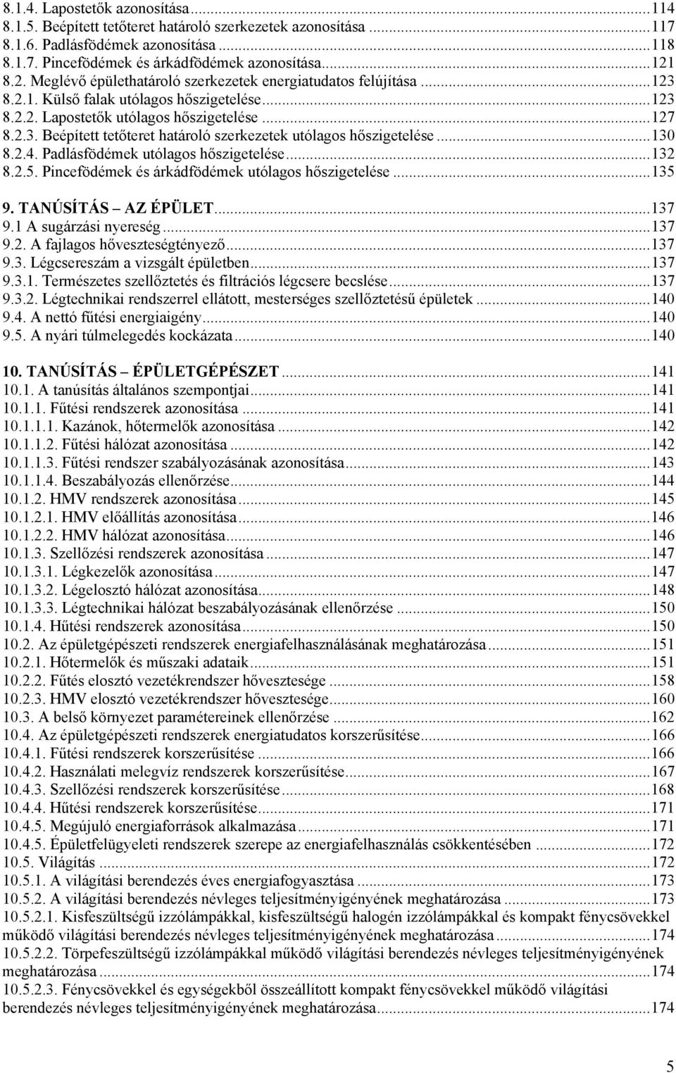 ..130 8.2.4. Padlásfödémek utólagos hőszigetelése...132 8.2.5. Pincefödémek és árkádfödémek utólagos hőszigetelése...135 9. TANÚSÍTÁS AZ ÉPÜLET...137 9.1 A sugárzási nyereség...137 9.2. A fajlagos hőveszteségtényező.