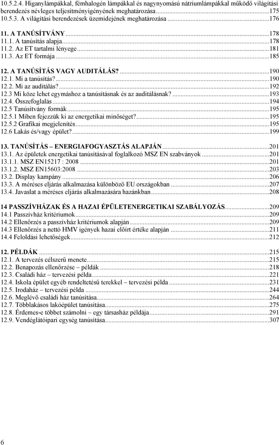 A TANÚSÍTÁS VAGY AUDITÁLÁS?...190 12.1. Mi a tanúsítás?...190 12.2. Mi az auditálás?...192 12.3 Mi köze lehet egymáshoz a tanúsításnak és az auditálásnak?...193 12.4. Összefoglalás...194 12.