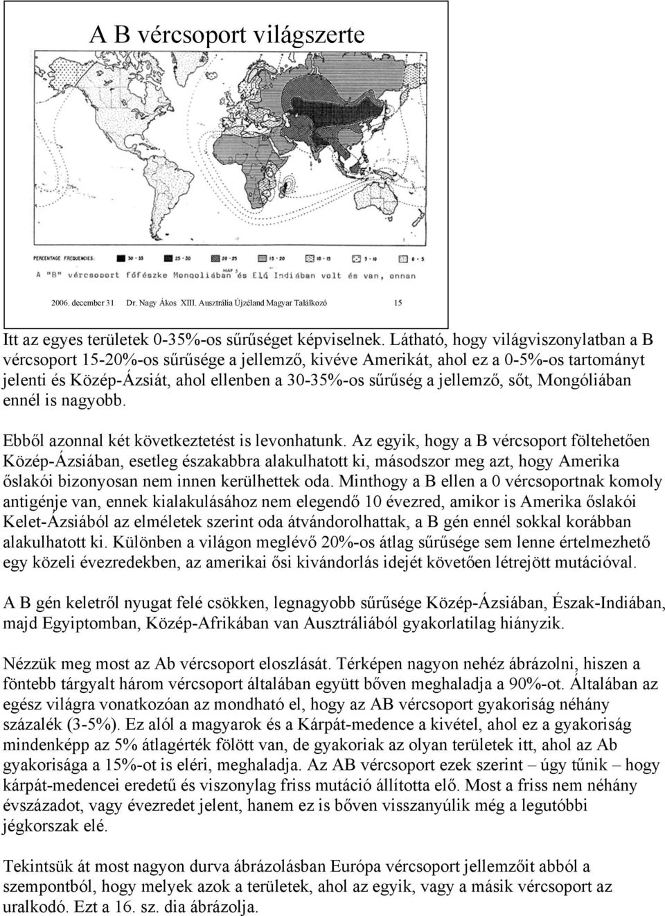 sőt, Mongóliában ennél is nagyobb. Ebből azonnal két következtetést is levonhatunk.