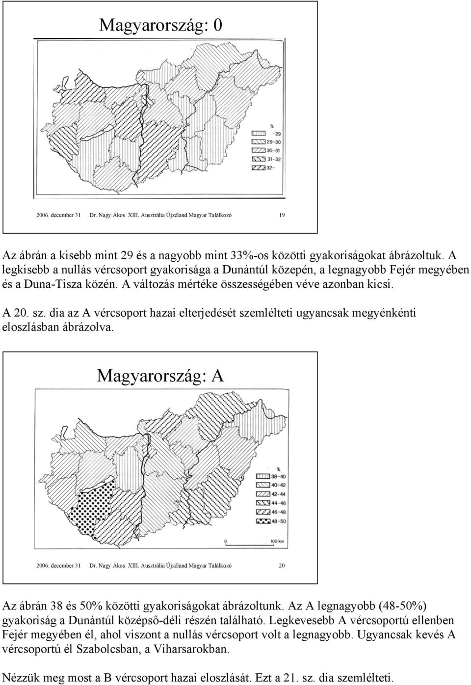 dia az A vércsoport hazai elterjedését szemlélteti ugyancsak megyénkénti eloszlásban ábrázolva. Magyarország: A 2006. december 31 Dr. Nagy Ákos XIII.