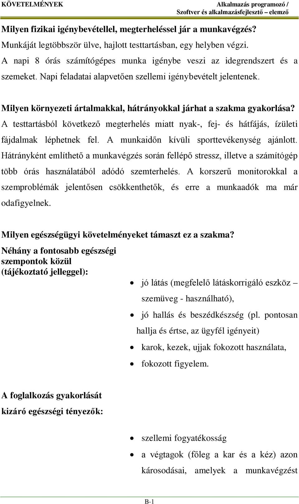 Milyen környezeti ártalmakkal, hátrányokkal járhat a szakma gyakorlása? A testtartásból következő megterhelés miatt nyak-, fej- és hátfájás, ízületi fájdalmak léphetnek fel.