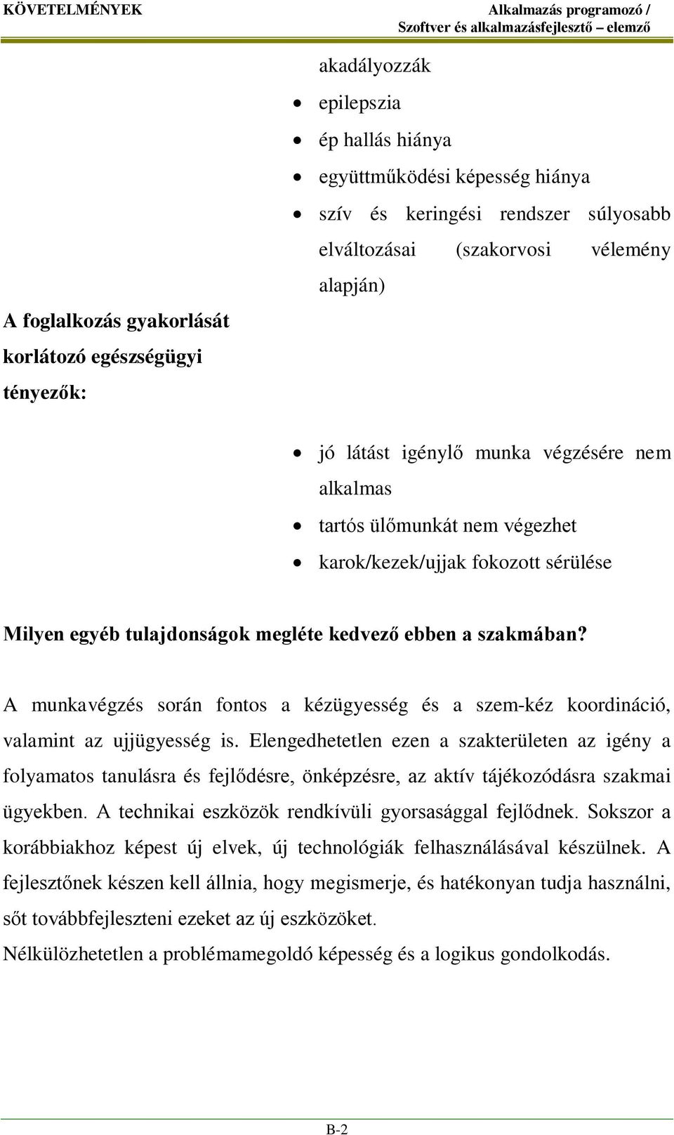 megléte kedvező ebben a szakmában? A munkavégzés során fontos a kézügyesség és a szem-kéz koordináció, valamint az ujjügyesség is.