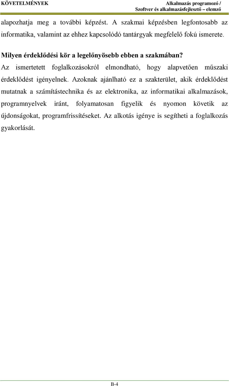 Milyen érdeklődési kör a legelőnyösebb ebben a szakmában? Az ismertetett foglalkozásokról elmondható, hogy alapvetően műszaki érdeklődést igényelnek.