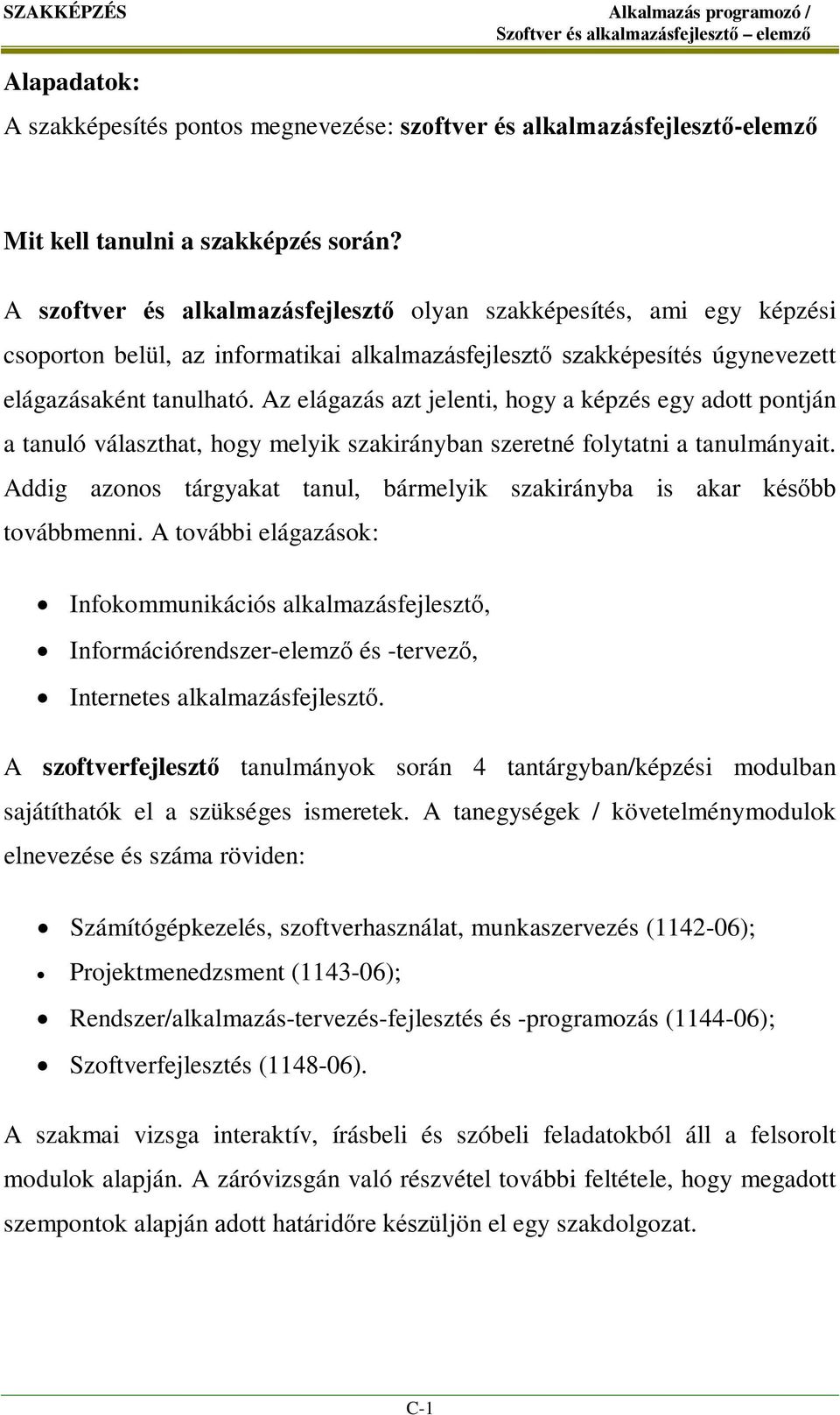Az elágazás azt jelenti, hogy a képzés egy adott pontján a tanuló választhat, hogy melyik szakirányban szeretné folytatni a tanulmányait.