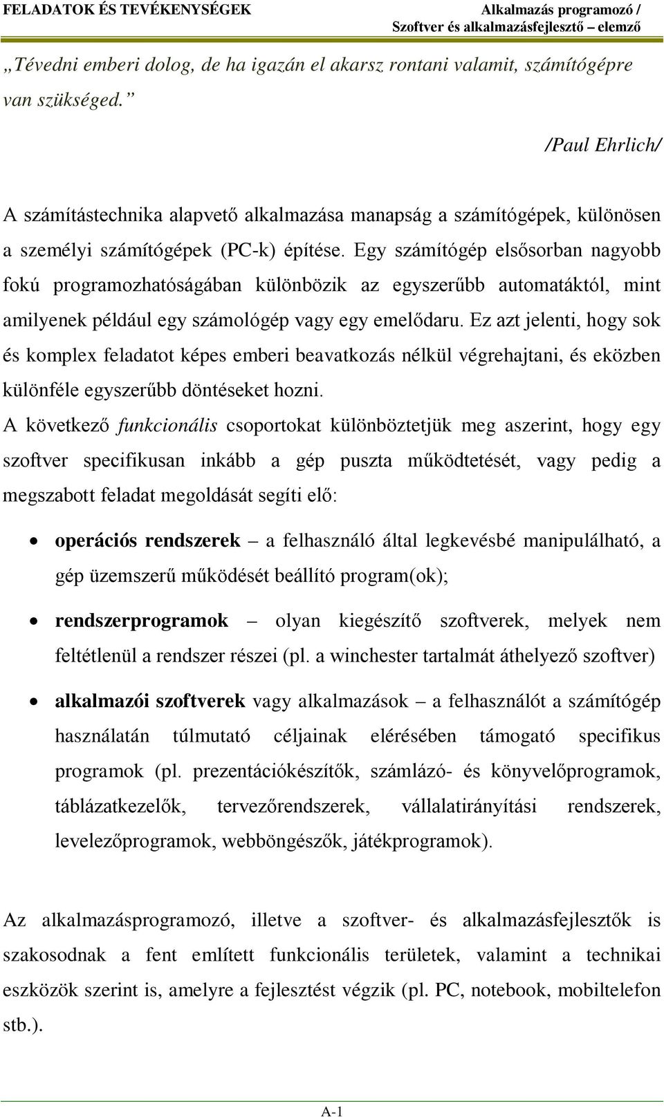 Egy számítógép elsősorban nagyobb fokú programozhatóságában különbözik az egyszerűbb automatáktól, mint amilyenek például egy számológép vagy egy emelődaru.