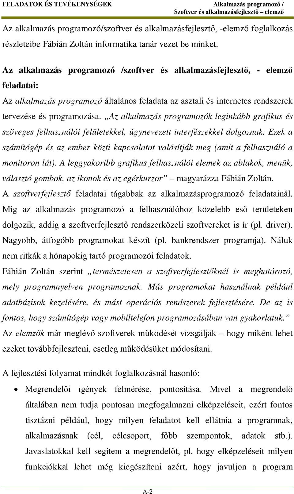Az alkalmazás programozók leginkább grafikus és szöveges felhasználói felületekkel, úgynevezett interfészekkel dolgoznak.
