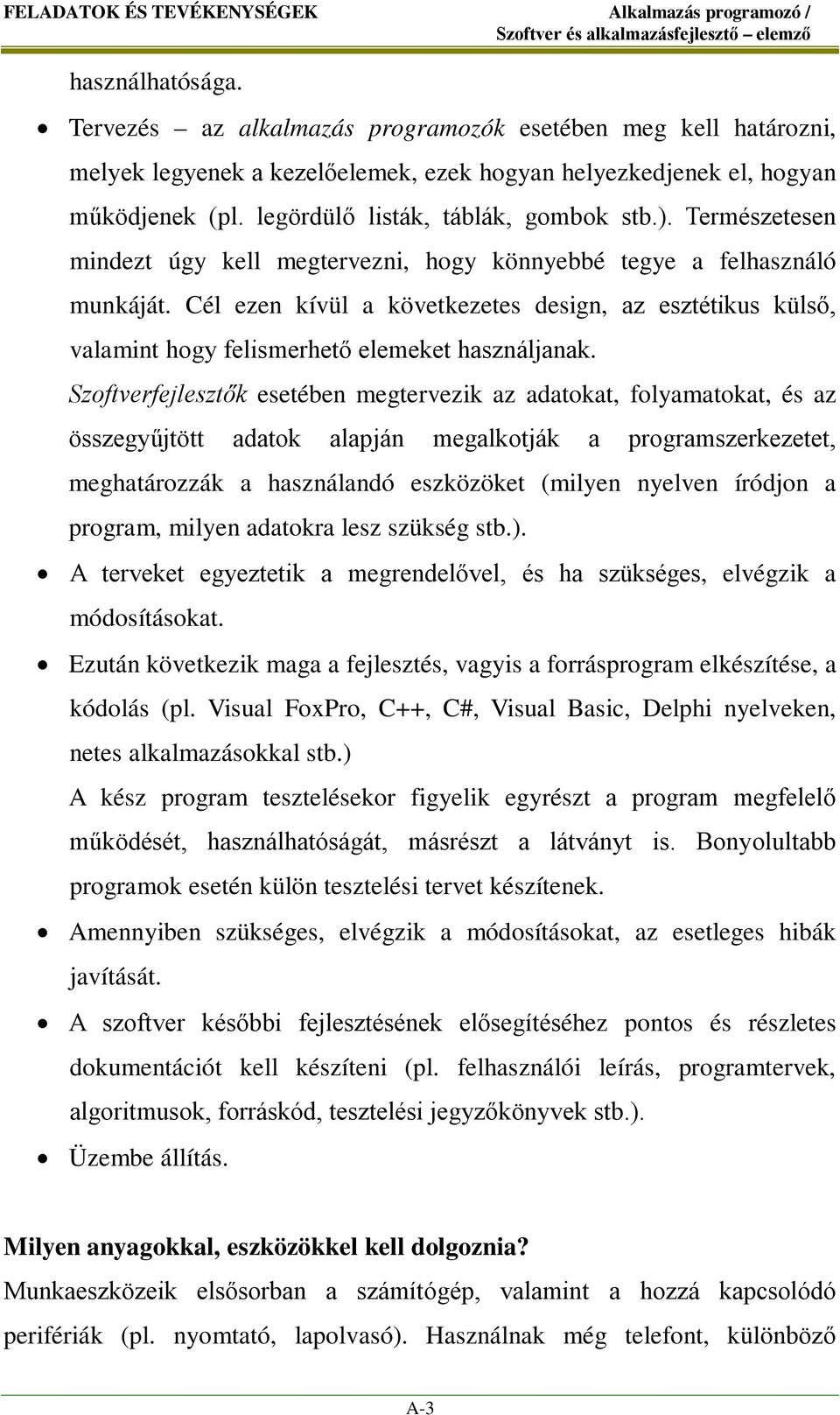 Természetesen mindezt úgy kell megtervezni, hogy könnyebbé tegye a felhasználó munkáját. Cél ezen kívül a következetes design, az esztétikus külső, valamint hogy felismerhető elemeket használjanak.