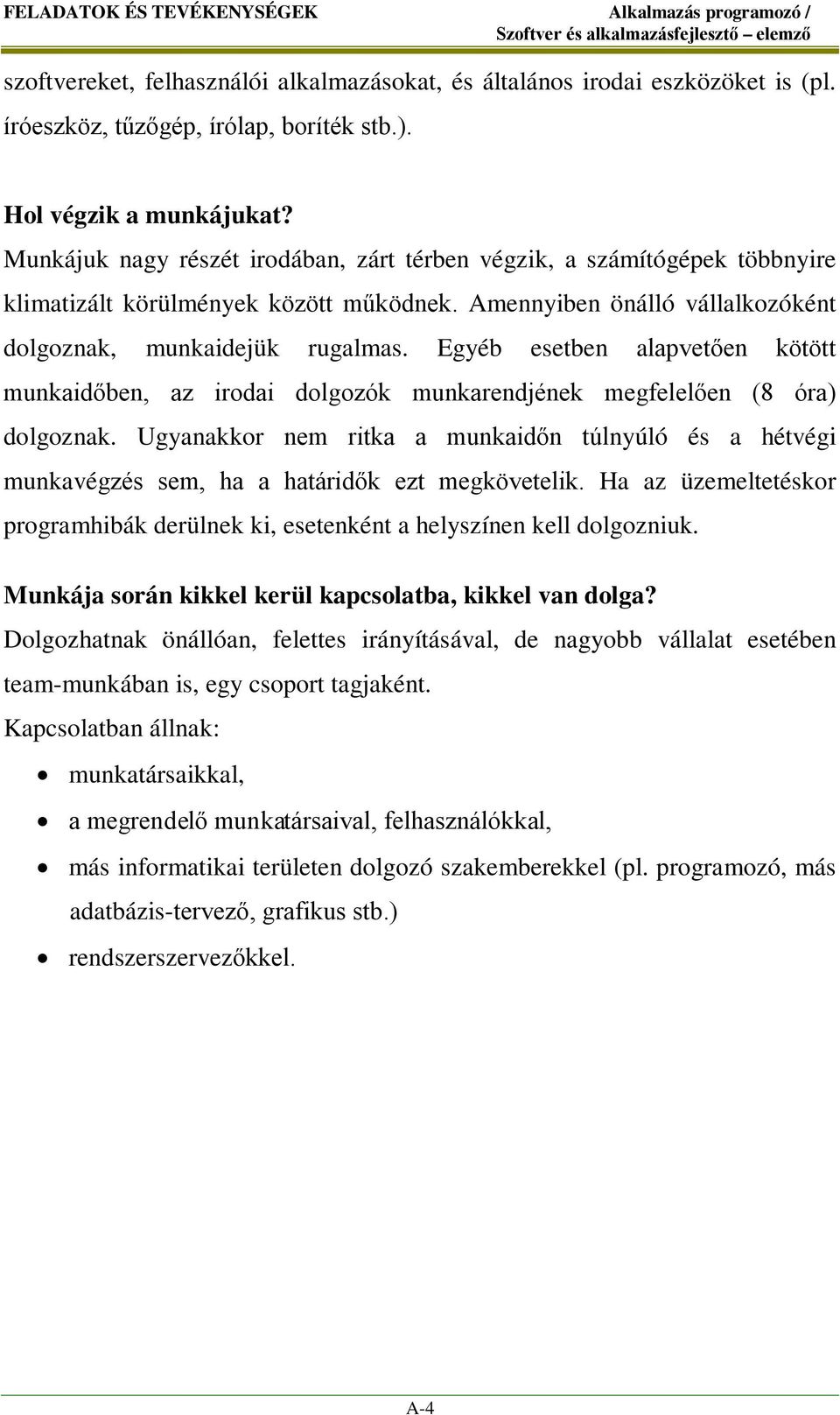 Egyéb esetben alapvetően kötött munkaidőben, az irodai dolgozók munkarendjének megfelelően (8 óra) dolgoznak.