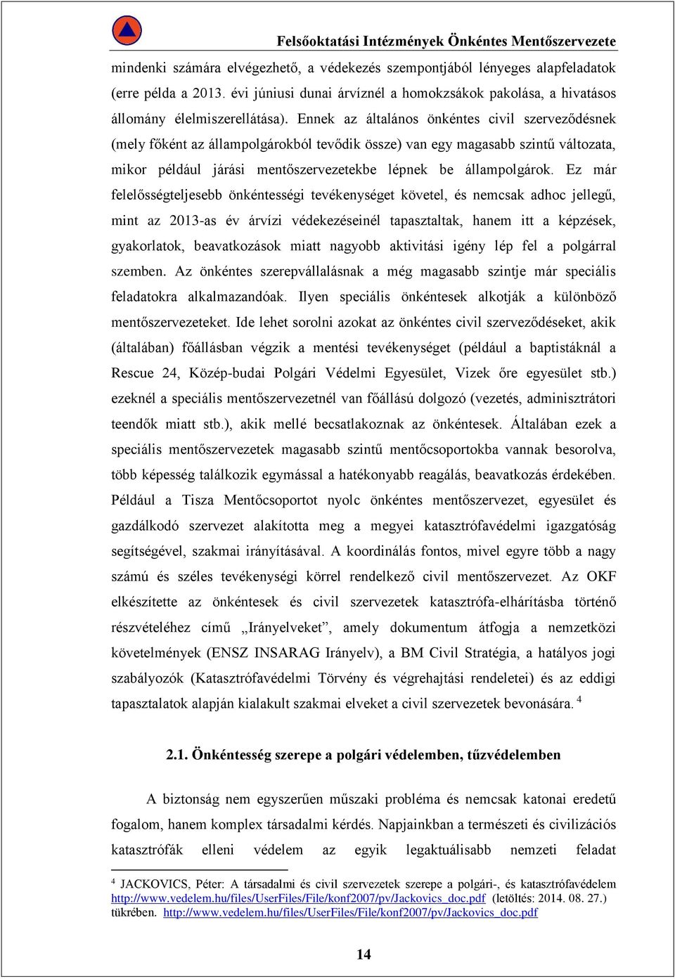 Ez már felelősségteljesebb önkéntességi tevékenységet követel, és nemcsak adhoc jellegű, mint az 2013-as év árvízi védekezéseinél tapasztaltak, hanem itt a képzések, gyakorlatok, beavatkozások miatt