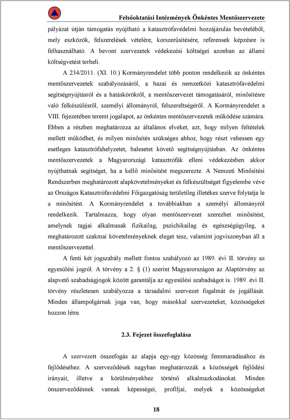 ) Kormányrendelet több ponton rendelkezik az önkéntes mentőszervezetek szabályozásáról, a hazai és nemzetközi katasztrófavédelmi segítségnyújtásról és a hatáskörökről, a mentőszervezet támogatásáról,