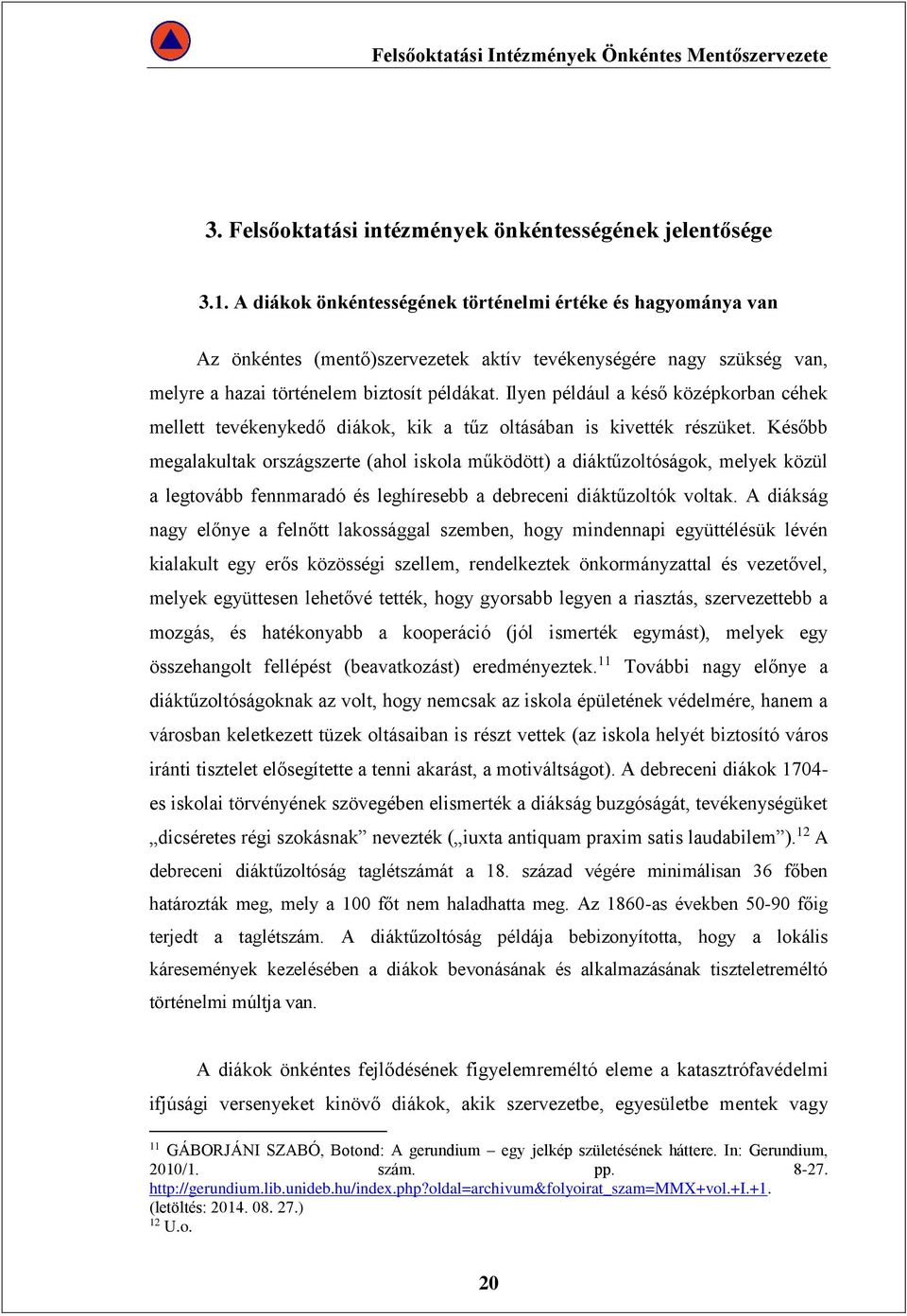 Ilyen például a késő középkorban céhek mellett tevékenykedő diákok, kik a tűz oltásában is kivették részüket.