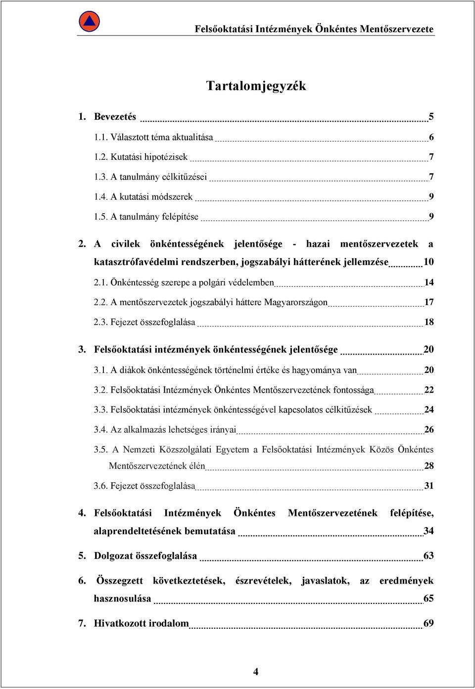 3. Fejezet összefoglalása 18 3. Felsőoktatási intézmények önkéntességének jelentősége 20 3.1. A diákok önkéntességének történelmi értéke és hagyománya van 20 3.2. Felsőoktatási Intézmények Önkéntes Mentőszervezetének fontossága 22 3.