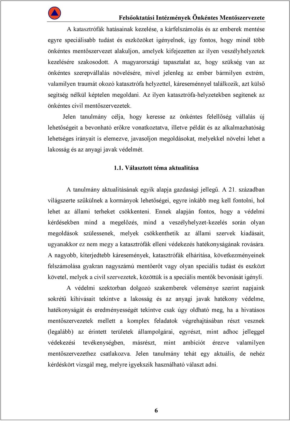 A magyarországi tapasztalat az, hogy szükség van az önkéntes szerepvállalás növelésére, mivel jelenleg az ember bármilyen extrém, valamilyen traumát okozó katasztrófa helyzettel, káreseménnyel