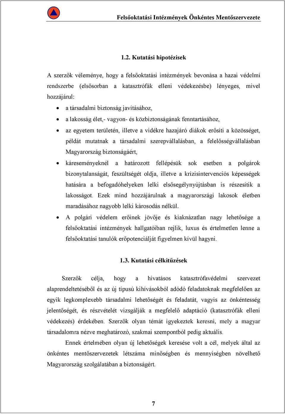 társadalmi szerepvállalásban, a felelősségvállalásban Magyarország biztonságáért, káreseményeknél a határozott fellépésük sok esetben a polgárok bizonytalanságát, feszültségét oldja, illetve a