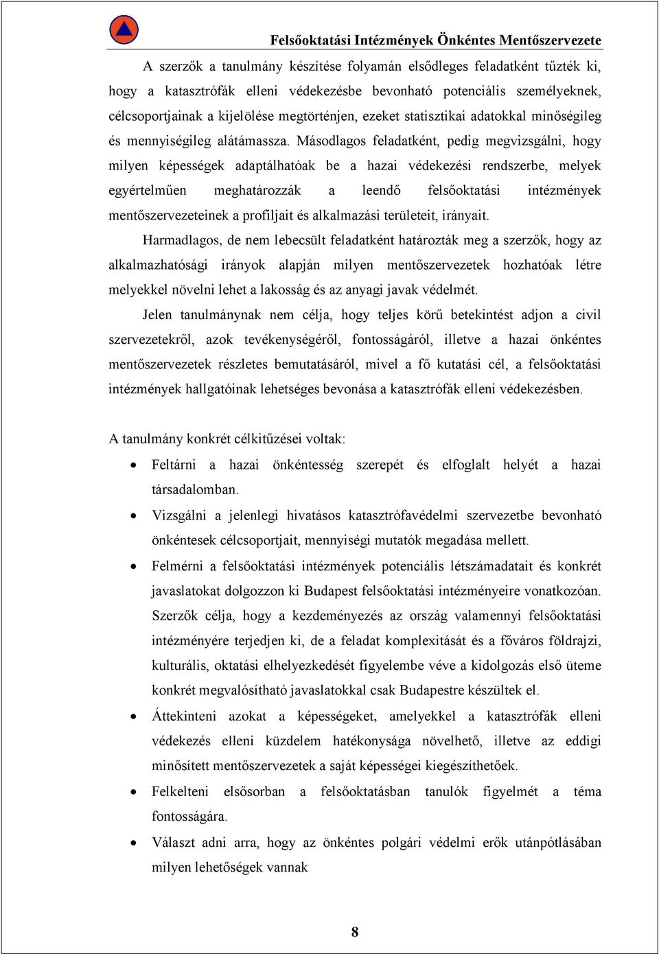 Másodlagos feladatként, pedig megvizsgálni, hogy milyen képességek adaptálhatóak be a hazai védekezési rendszerbe, melyek egyértelműen meghatározzák a leendő felsőoktatási intézmények