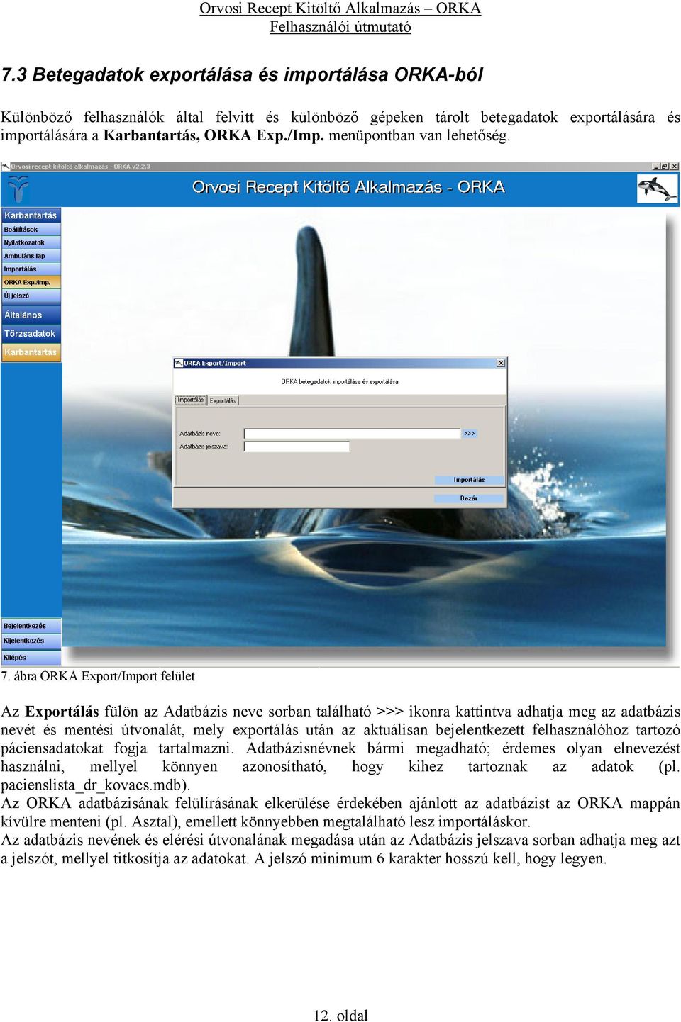 ábra ORKA Export/Import felület Az Exportálás fülön az Adatbázis neve sorban található >>> ikonra kattintva adhatja meg az adatbázis nevét és mentési útvonalát, mely exportálás után az aktuálisan