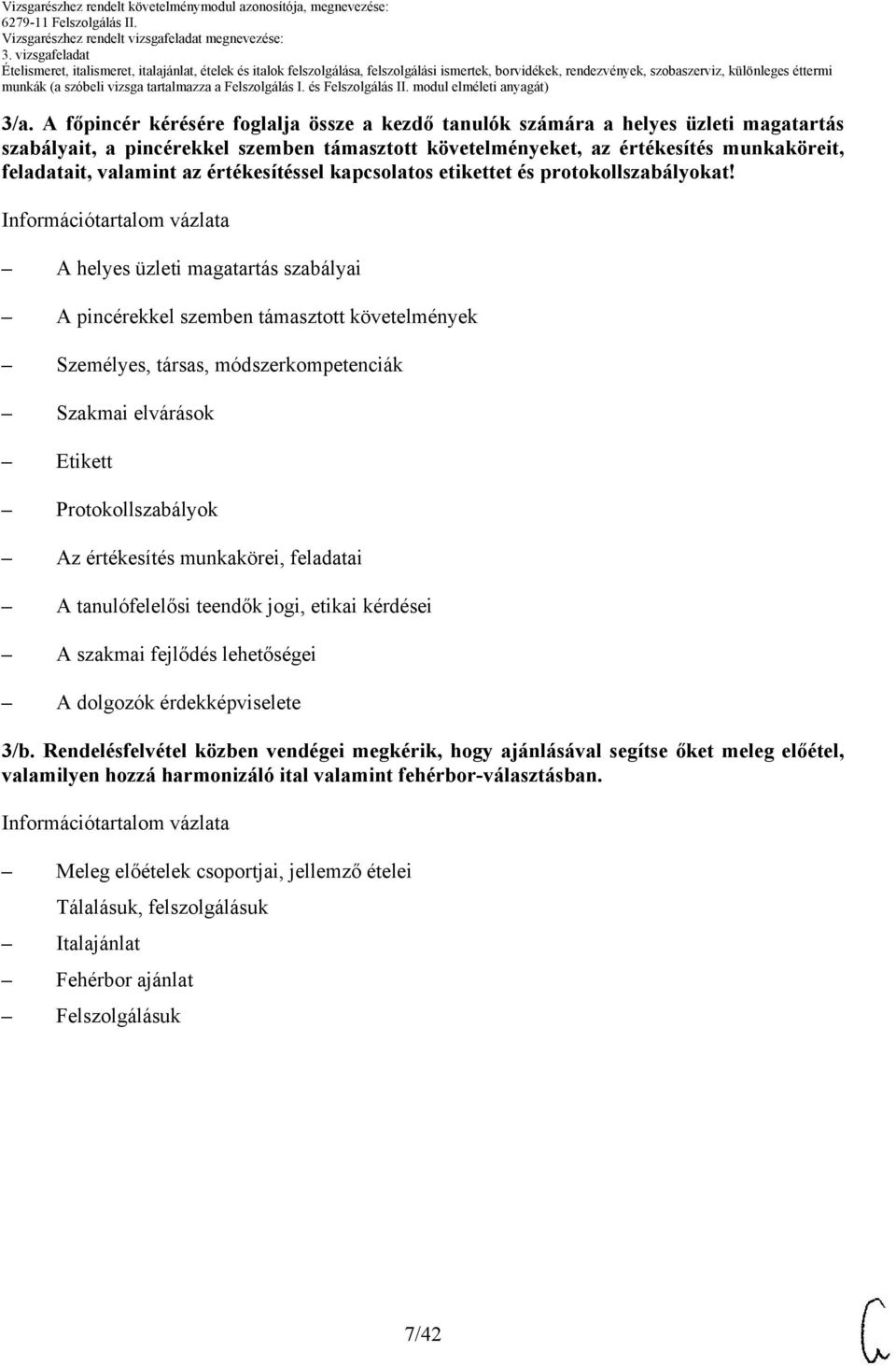 helyes üzleti magatartás szabályai pincérekkel szemben támasztott követelmények Személyes, társas, módszerkompetenciák Szakmai elvárások Etikett Protokollszabályok z értékesítés munkakörei, feladatai