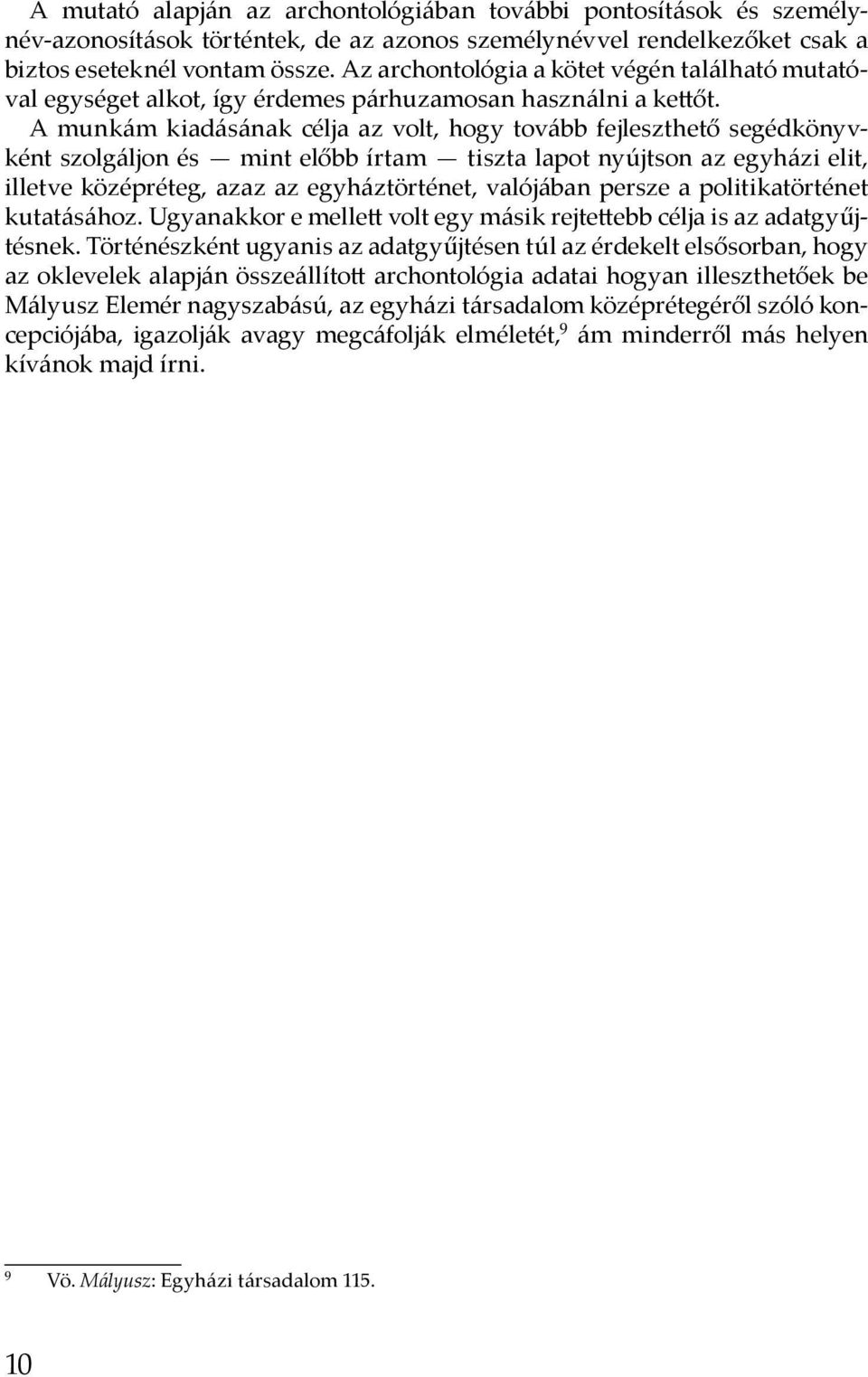 A munkám kiadásának célja az volt, hogy tovább fejleszthető segédkönyvként szolgáljon és mint előbb írtam tiszta lapot nyújtson az egyházi elit, illetve középréteg, azaz az egyháztörténet, valójában