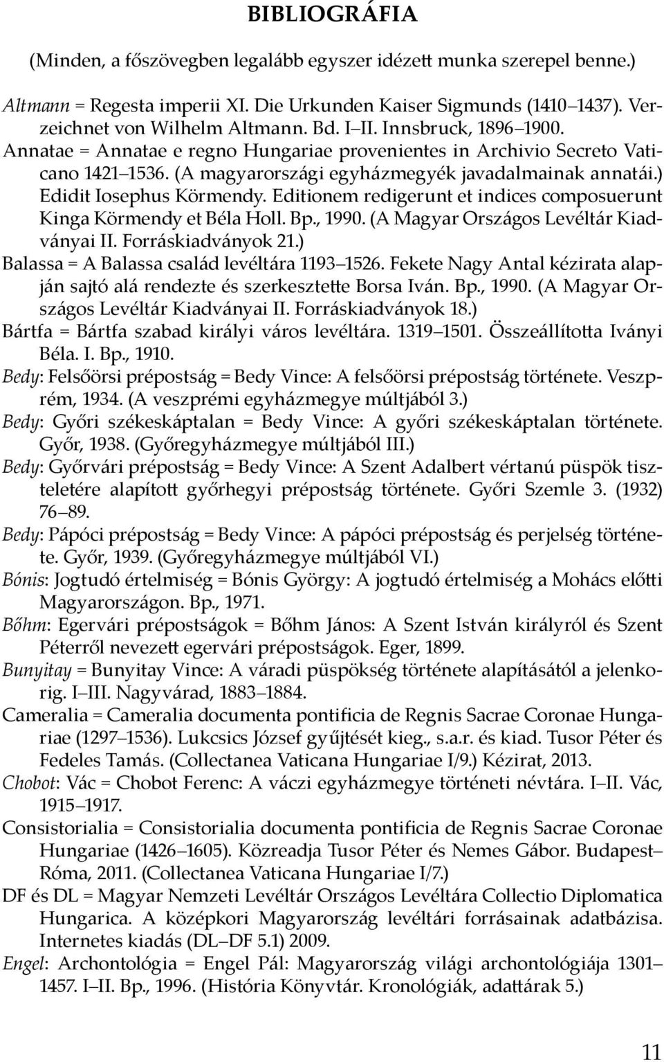 Editionem redigerunt et indices composuerunt Kinga Körmendy et Béla Holl. Bp., 1990. (A Magyar Országos Levéltár Kiadványai II. Forráskiadványok 21.) Balassa = A Balassa család levéltára 1193 1526.