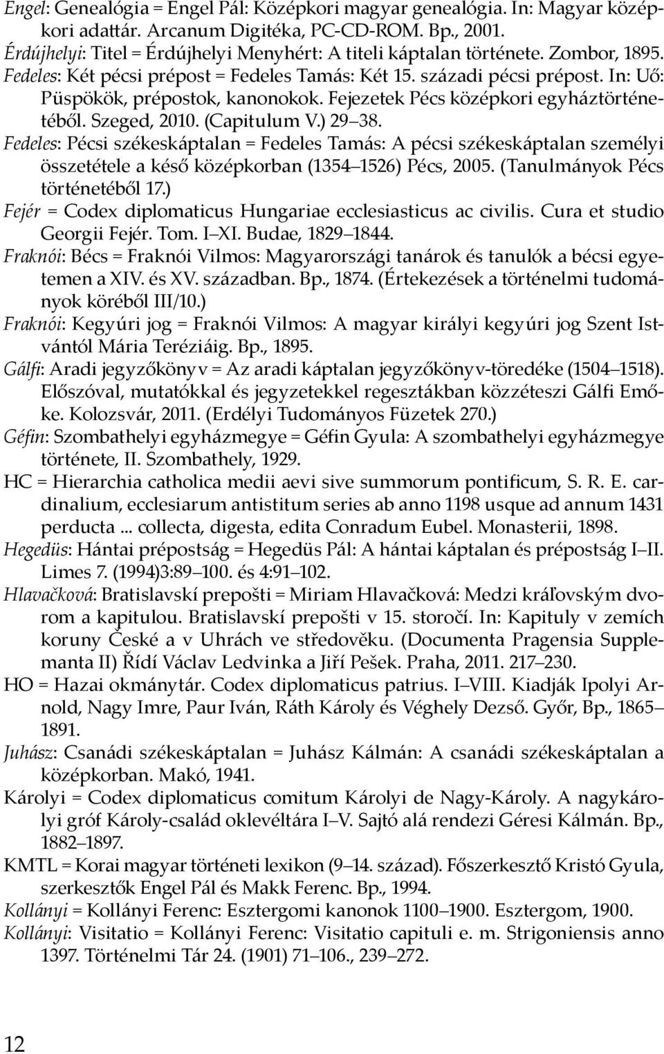 (Capitulum V.) 29 38. Fedeles: Pécsi székeskáptalan = Fedeles Tamás: A pécsi székeskáptalan személyi összetétele a késő középkorban (1354 1526) Pécs, 2005. (Tanulmányok Pécs történetéből 17.