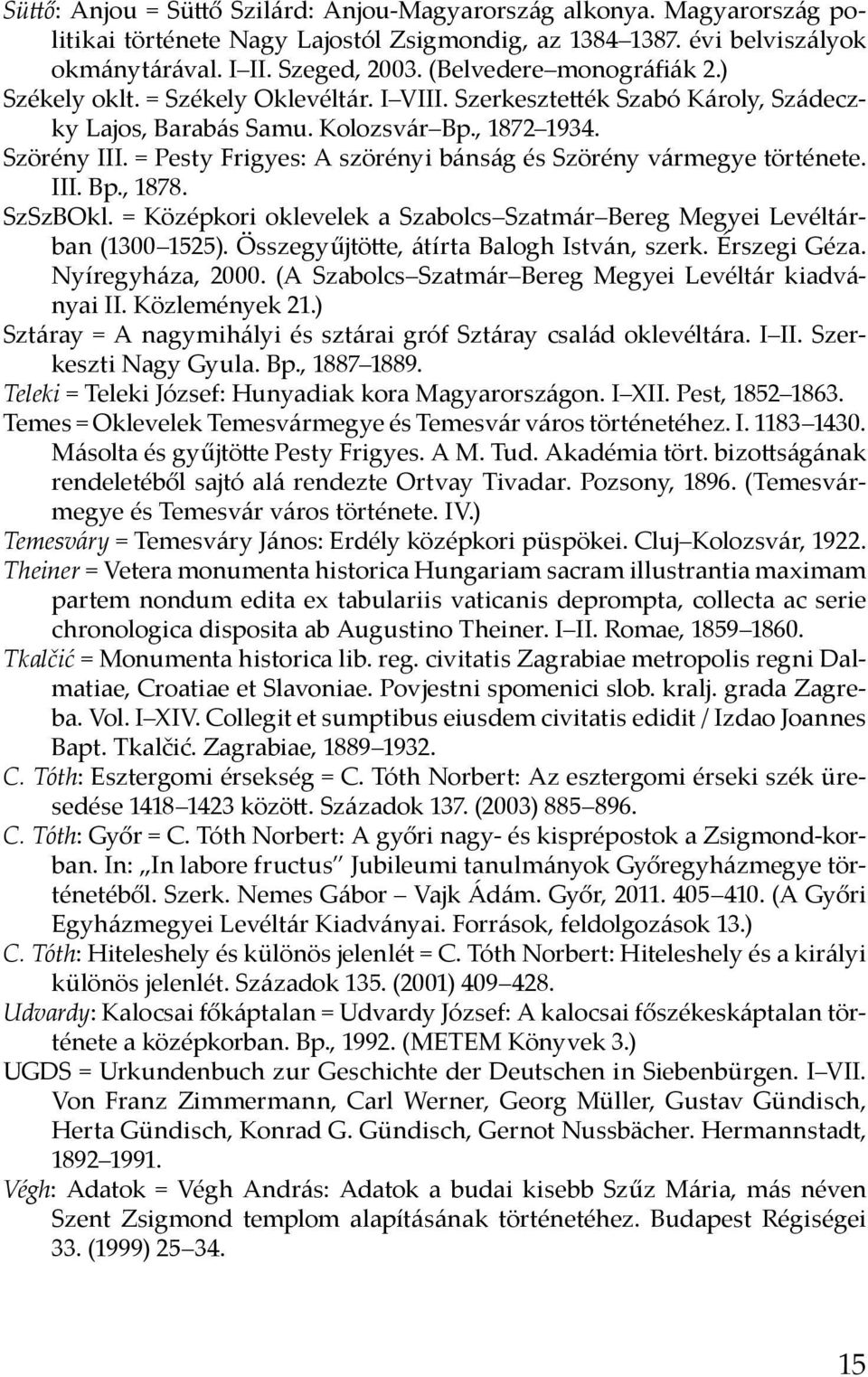 = Pesty Frigyes: A szörényi bánság és Szörény vármegye története. III. Bp., 1878. SzSzBOkl. = Középkori oklevelek a Szabolcs Szatmár Bereg Megyei Levéltárban (1300 1525).