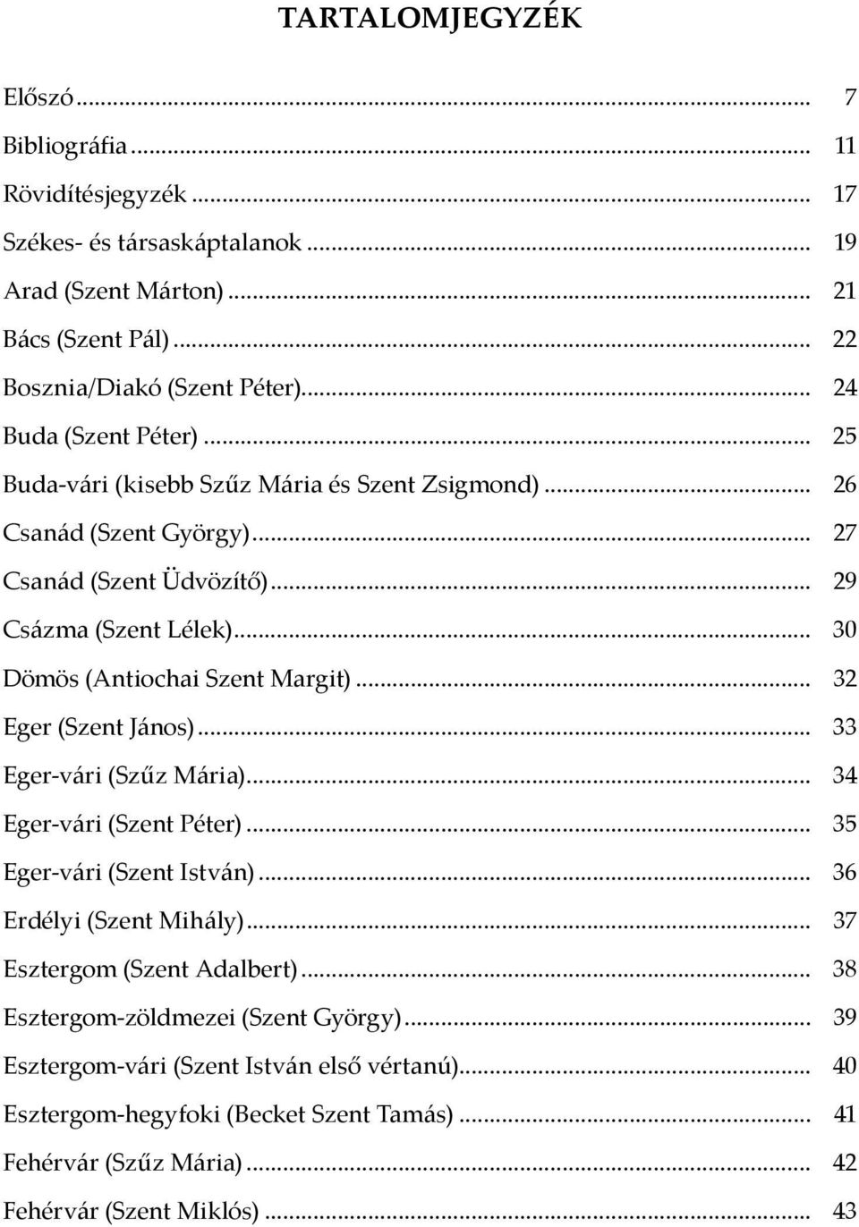 .. 30 Dömös (Antiochai Szent Margit)... 32 Eger (Szent János)... 33 Eger-vári (Szűz Mária)... 34 Eger-vári (Szent Péter)... 35 Eger-vári (Szent István)... 36 Erdélyi (Szent Mihály).