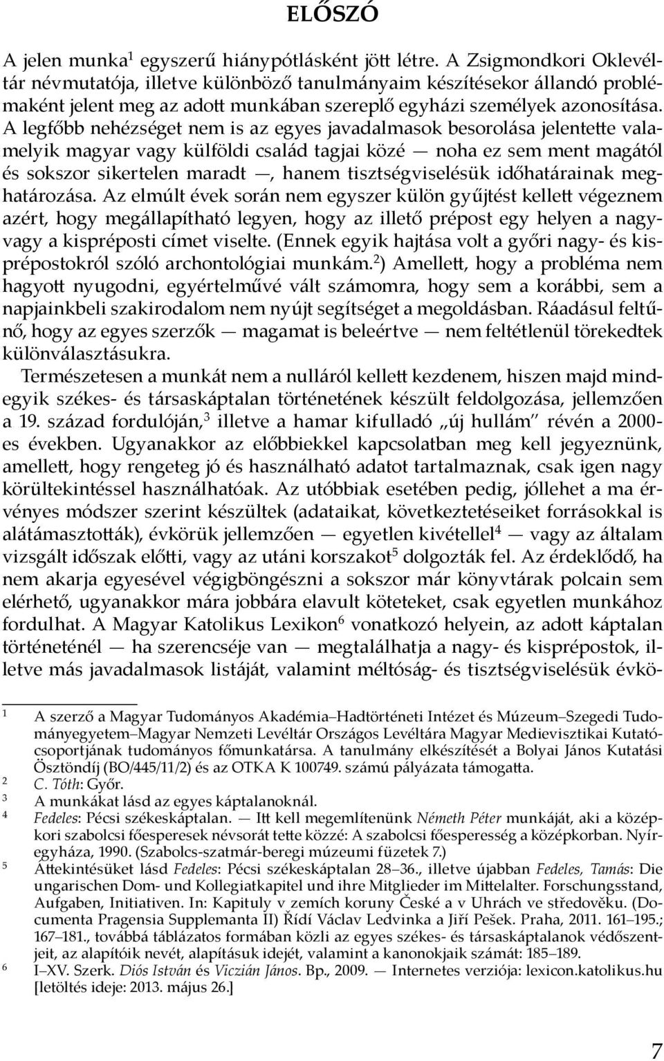A legfőbb nehézséget nem is az egyes javadalmasok besorolása jelentette valamelyik magyar vagy külföldi család tagjai közé noha ez sem ment magától és sokszor sikertelen maradt, hanem