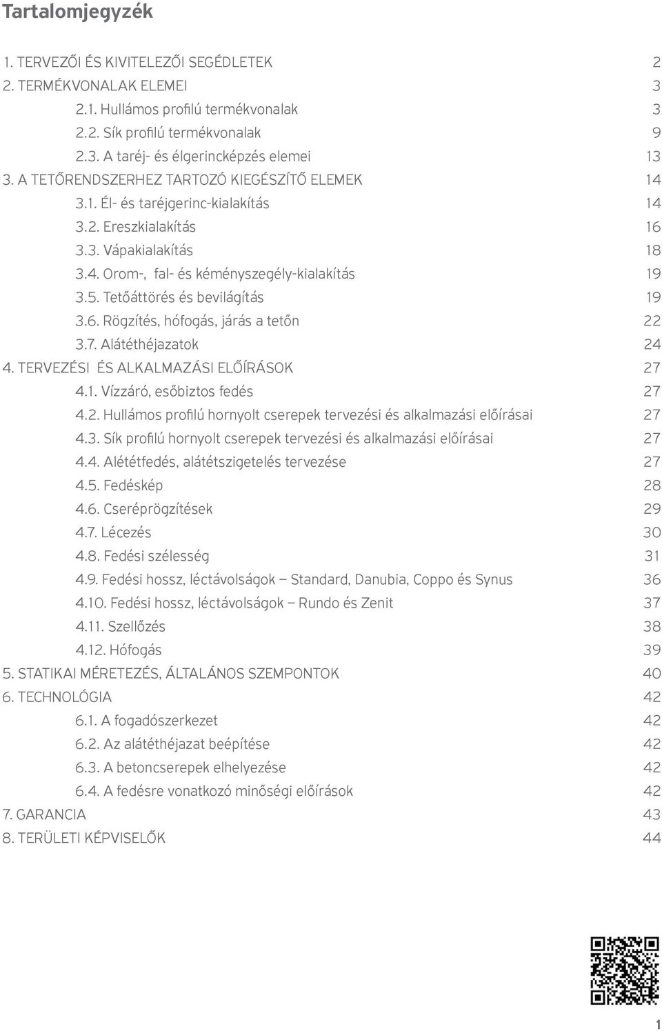 Tetőáttörés és bevilágítás 19 3.6., hófogás, járás a tetőn 22 3.7. Alátéthéjazatok 24 4. TERVEZÉSI ÉS ALKALMAZÁSI ELŐÍRÁSOK 27 4.1. Vízzáró, esőbiztos fedés 27 4.2. Hullámos profilú hornyolt cserepek tervezési és alkalmazási előírásai 27 4.