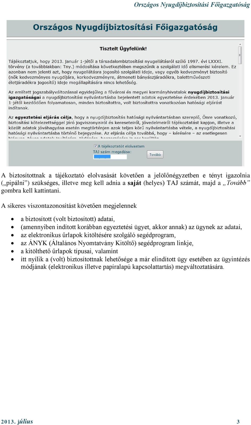 A sikeres viszontazonosítást követően megjelennek a biztosított (volt biztosított) adatai, (amennyiben indított korábban egyeztetési ügyet, akkor annak) az ügynek az adatai, az