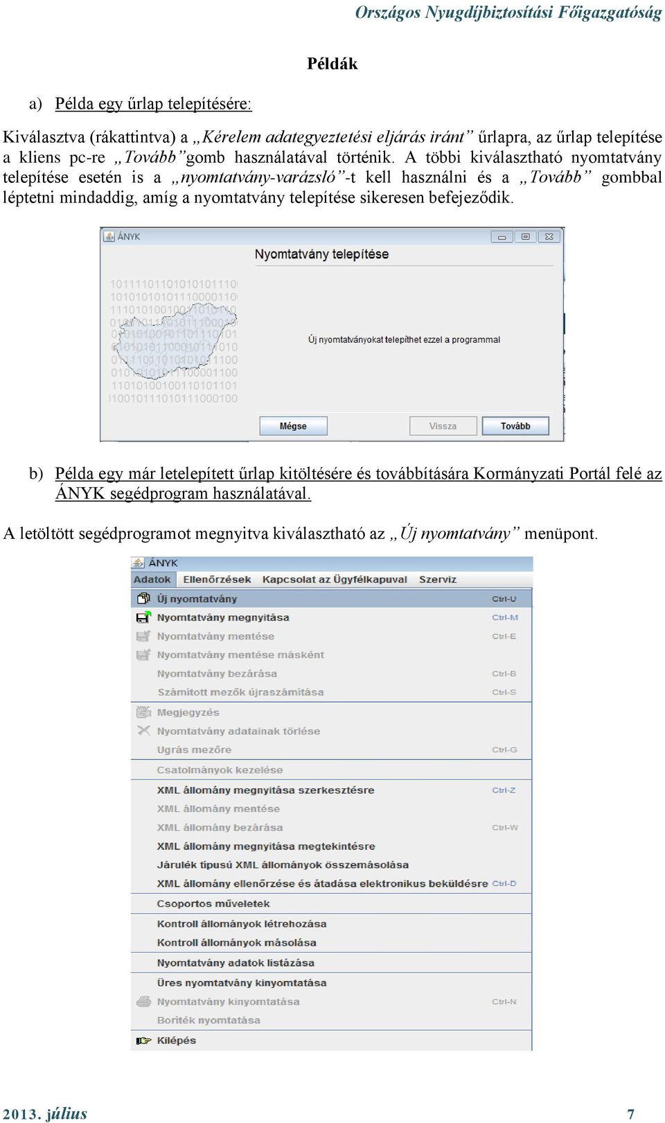 A többi kiválasztható nyomtatvány telepítése esetén is a nyomtatvány-varázsló -t kell használni és a Tovább gombbal léptetni mindaddig, amíg a