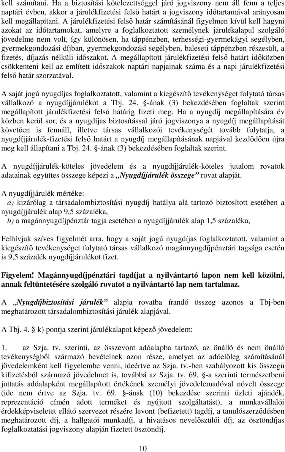 táppénzben, terhességi-gyermekágyi segélyben, gyermekgondozási díjban, gyermekgondozási segélyben, baleseti táppénzben részesült, a fizetés, díjazás nélküli idıszakot.