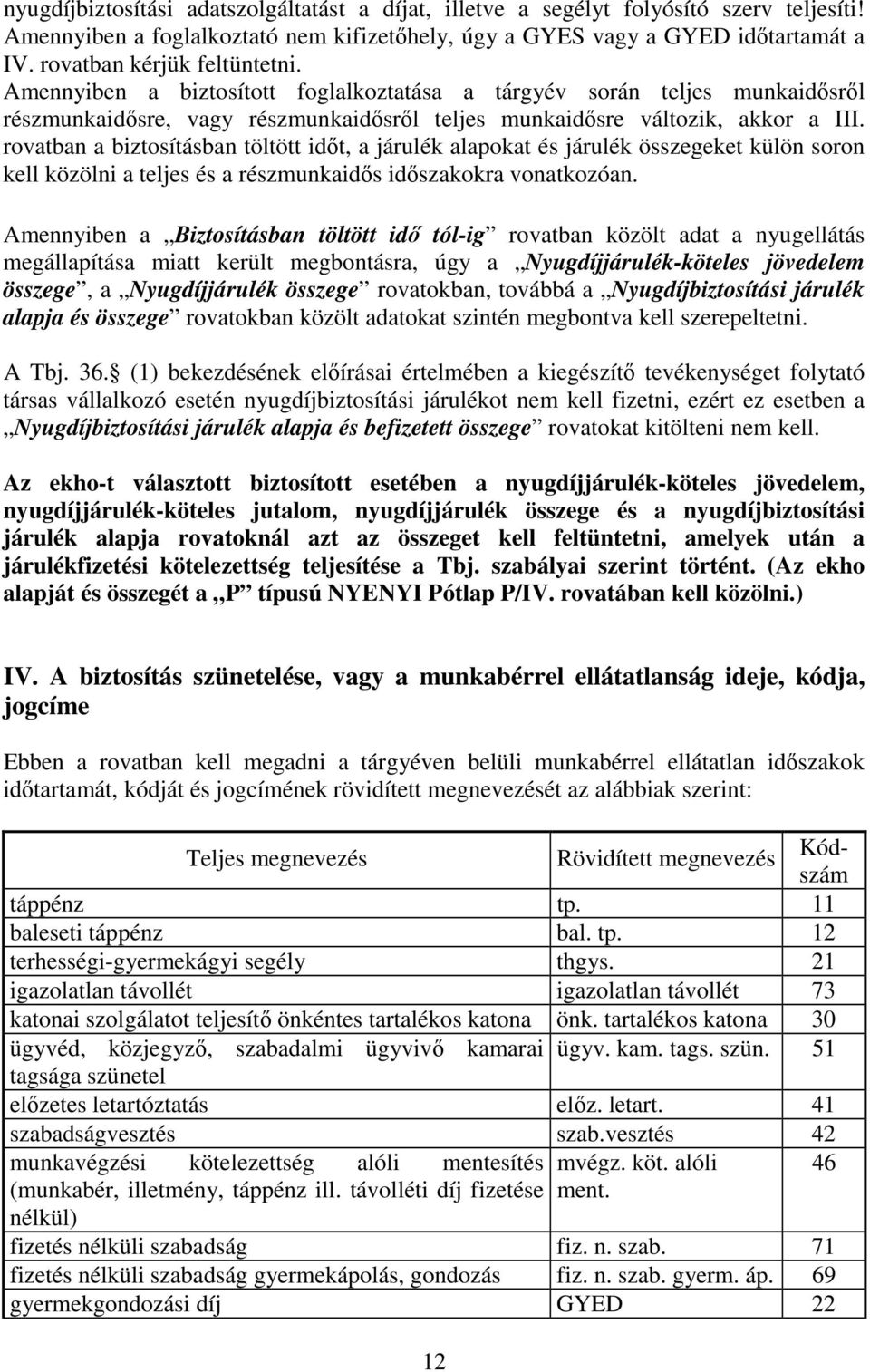 rovatban a biztosításban töltött idıt, a járulék alapokat és járulék összegeket külön soron kell közölni a teljes és a részmunkaidıs idıszakokra vonatkozóan.