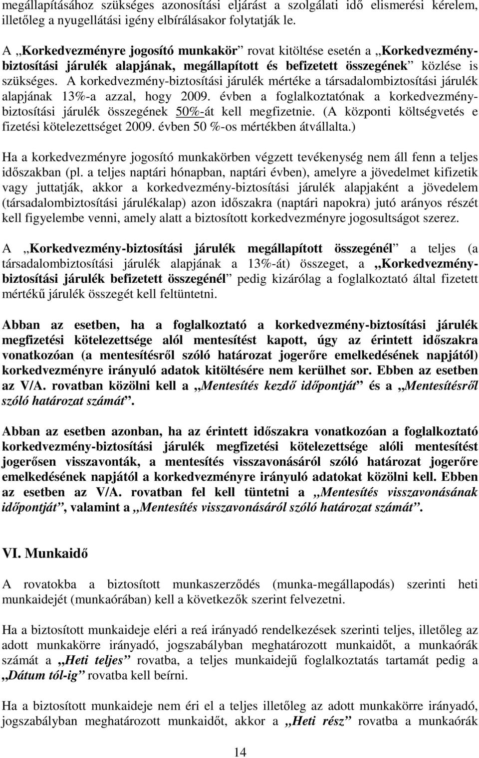 A korkedvezmény-biztosítási járulék mértéke a társadalombiztosítási járulék alapjának 13%-a azzal, hogy 2009.