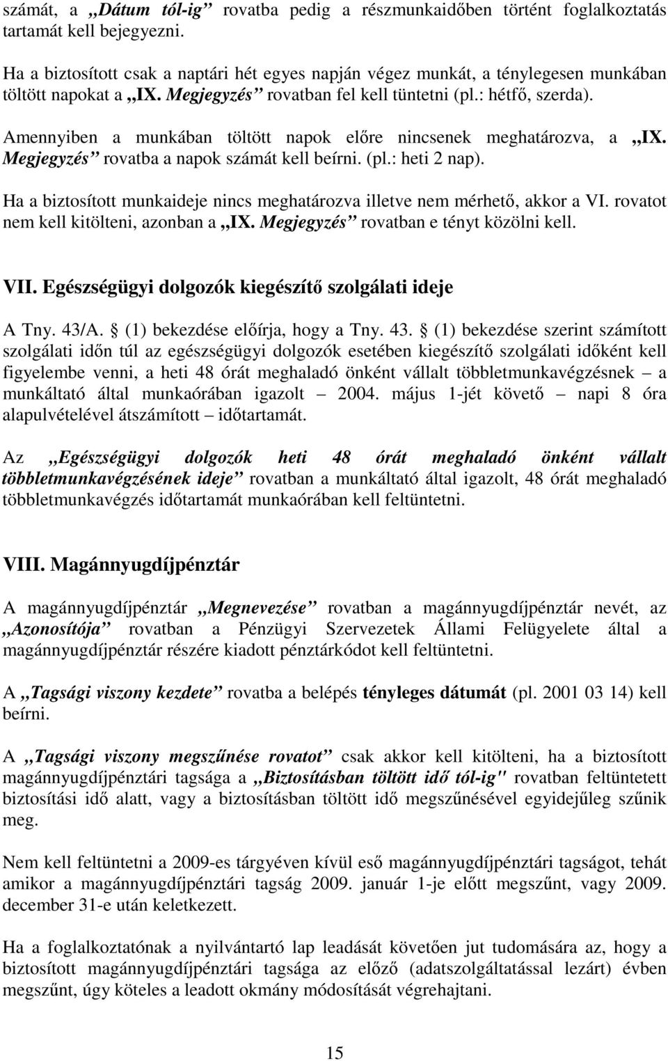 Amennyiben a munkában töltött napok elıre nincsenek meghatározva, a IX. Megjegyzés rovatba a napok számát kell beírni. (pl.: heti 2 nap).