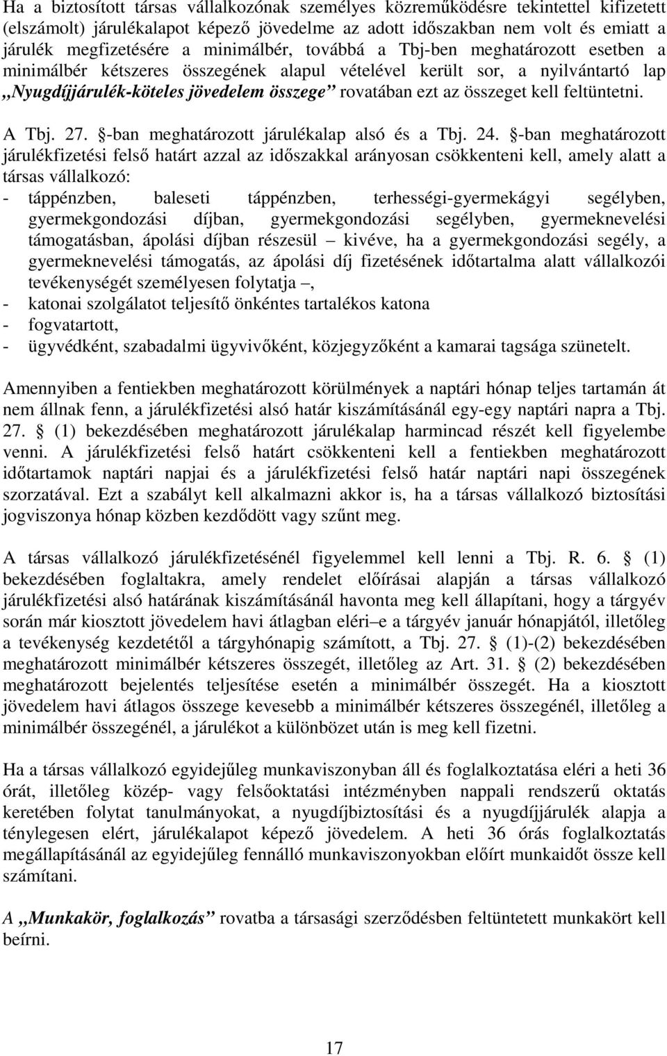 összeget kell feltüntetni. A Tbj. 27. -ban meghatározott járulékalap alsó és a Tbj. 24.