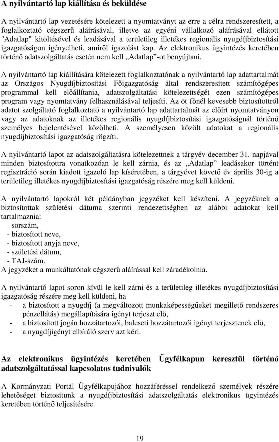 Az elektronikus ügyintézés keretében történı adatszolgáltatás esetén nem kell Adatlap -ot benyújtani.