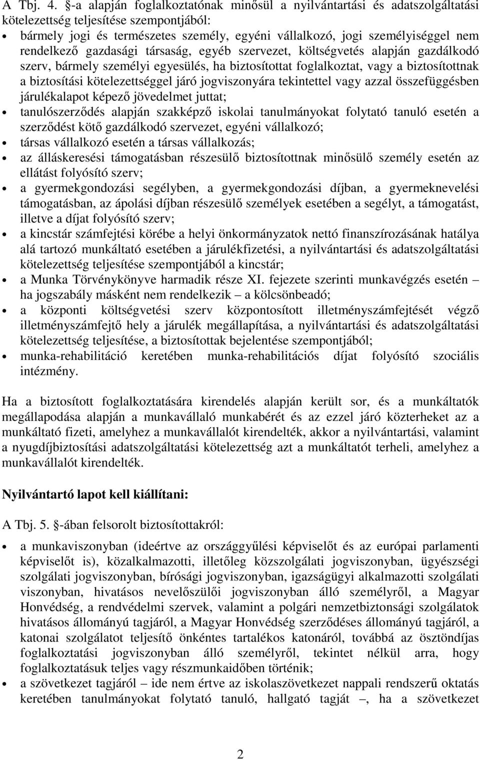 rendelkezı gazdasági társaság, egyéb szervezet, költségvetés alapján gazdálkodó szerv, bármely személyi egyesülés, ha biztosítottat foglalkoztat, vagy a biztosítottnak a biztosítási kötelezettséggel