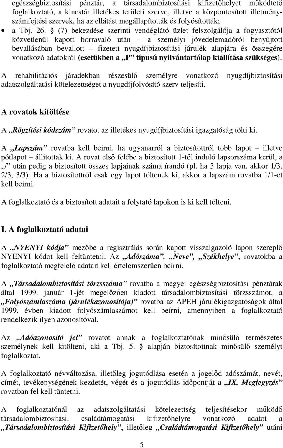 (7) bekezdése szerinti vendéglátó üzlet felszolgálója a fogyasztótól közvetlenül kapott borravaló után a személyi jövedelemadóról benyújtott bevallásában bevallott fizetett nyugdíjbiztosítási járulék