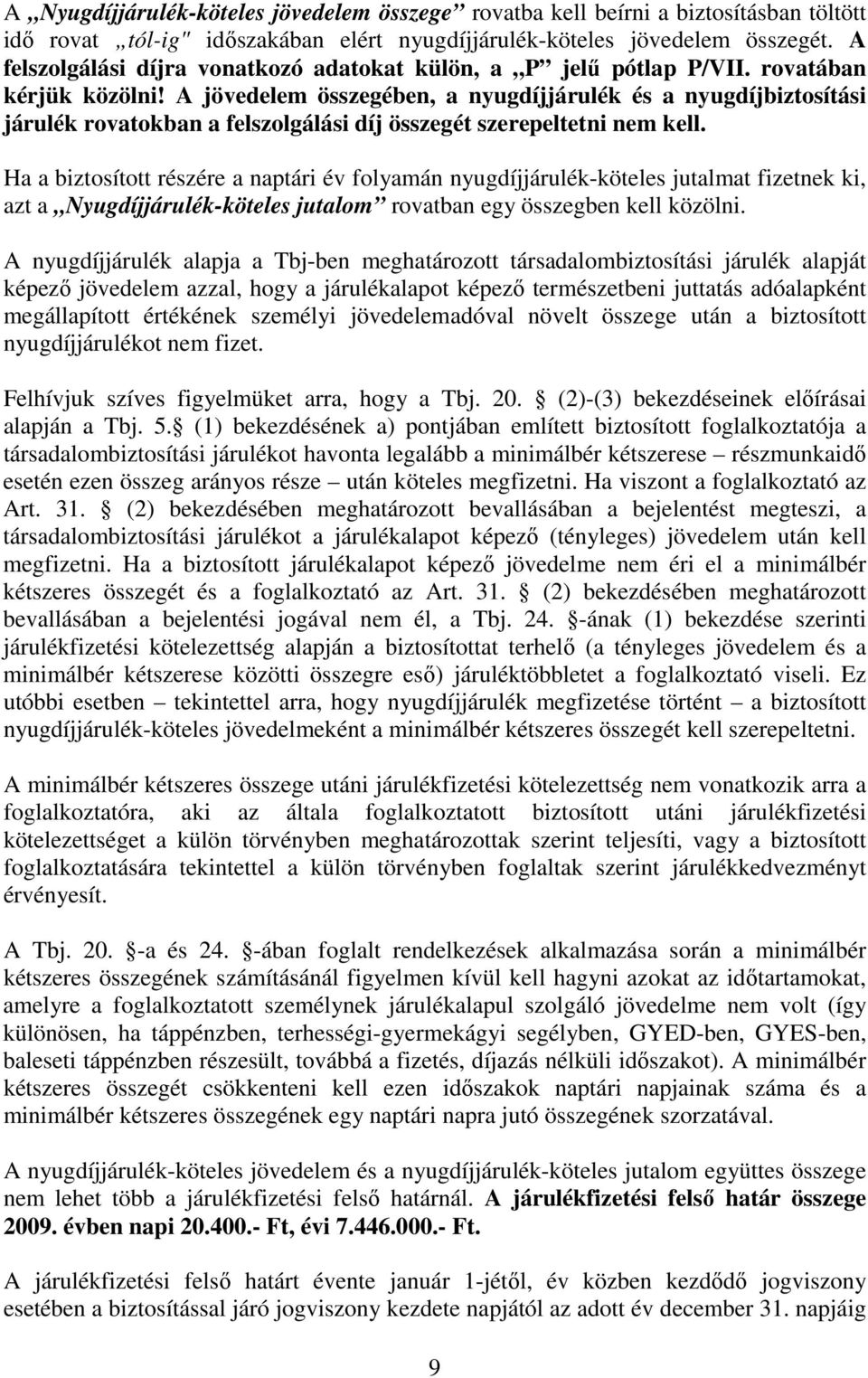 A jövedelem összegében, a nyugdíjjárulék és a nyugdíjbiztosítási járulék rovatokban a felszolgálási díj összegét szerepeltetni nem kell.