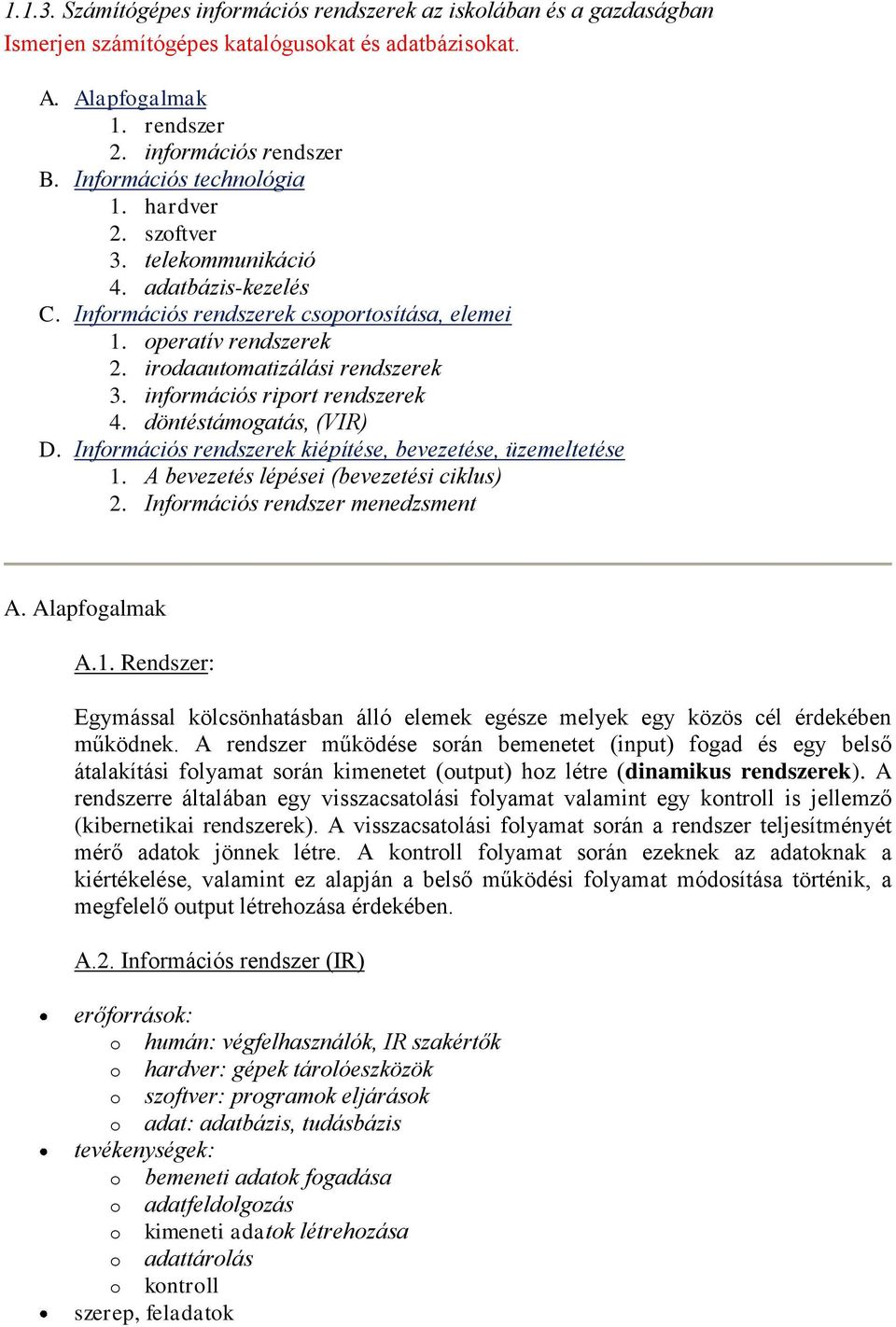 döntéstámgatás, (VIR) D. Infrmációs rendszerek kiépítése, bevezetése, üzemeltetése 1. A bevezetés lépései (bevezetési ciklus) 2. Infrmációs rendszer menedzsment A. Alapfgalmak A.1. Rendszer: Egymással kölcsönhatásban álló elemek egésze melyek egy közös cél érdekében működnek.