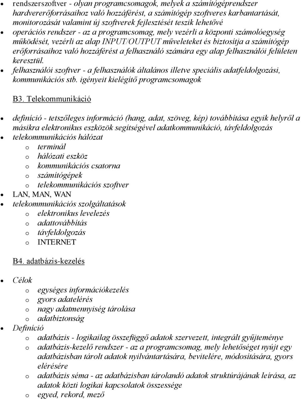 felhasználó számára egy alap felhasználói felületen keresztül. felhasználói szftver - a felhasználók általáns illetve speciális adatfeldlgzási, kmmunikációs stb. igényeit kielégítő prgramcsmagk B3.