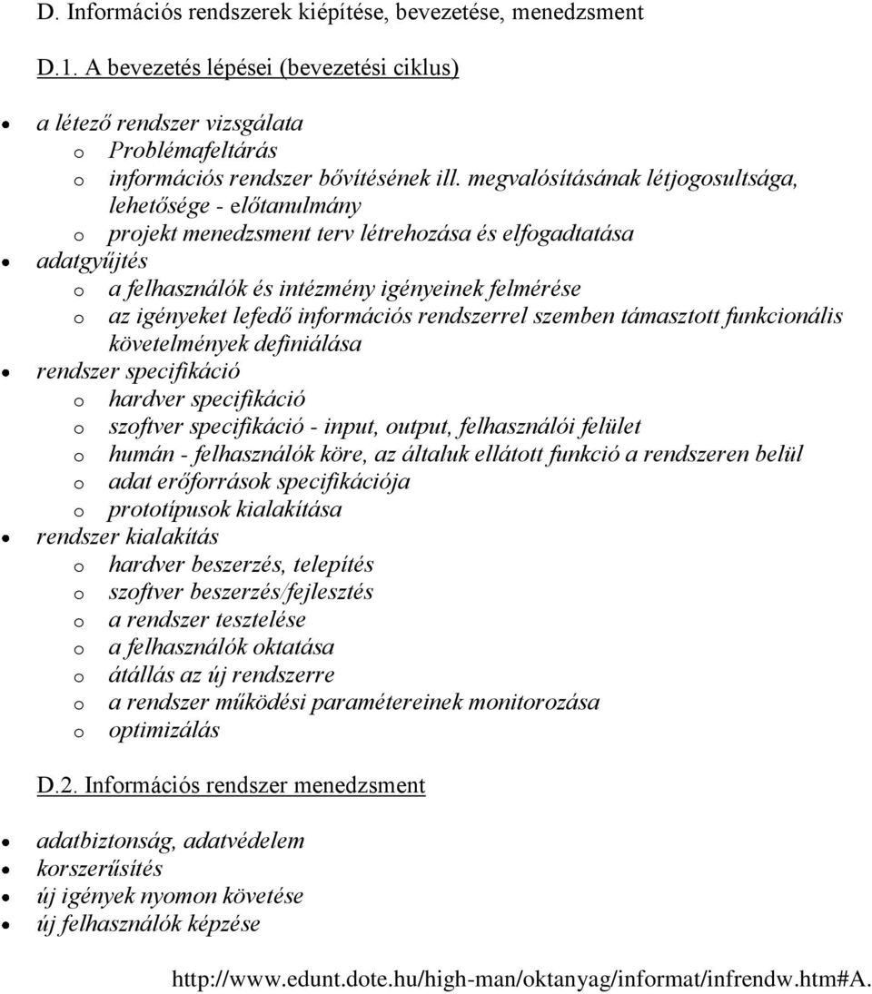 infrmációs rendszerrel szemben támaszttt funkcinális követelmények definiálása rendszer specifikáció hardver specifikáció szftver specifikáció - input, utput, felhasználói felület humán -