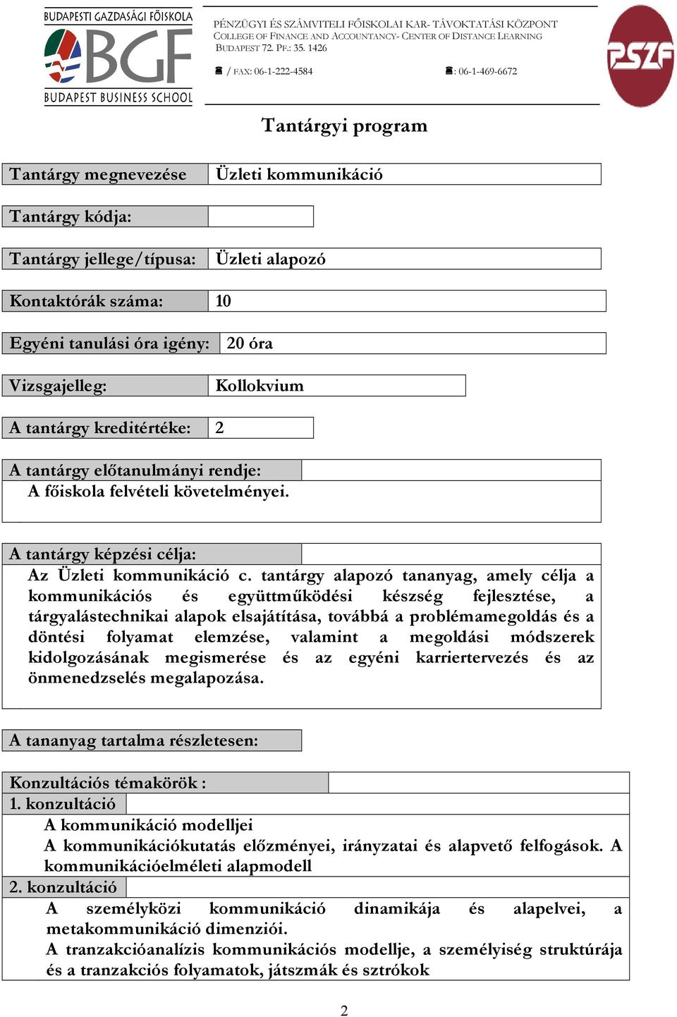 igény: 20 óra Vizsgajelleg: Kollokvium A tantárgy kreditértéke: 2 A tantárgy előtanulmányi rendje: A főiskola felvételi követelményei. A tantárgy képzési célja: Az Üzleti kommunikáció c.