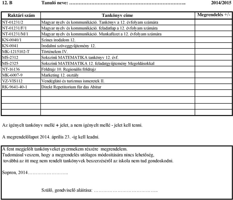 KN-0041 Irodalmi szöveggyűjtemény 12. MK-1215102-T Történelem IV. MS-2312 Sokszínű MATEMATIKA tankönyv 12. évf. MS-2325 Sokszínű MATEMATIKA 12.