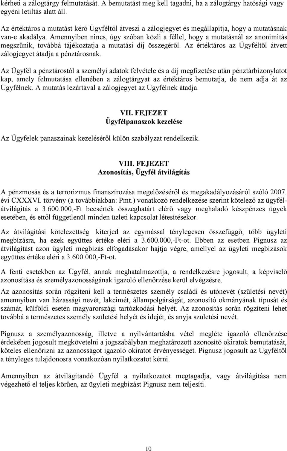 Amennyiben nincs, úgy szóban közli a féllel, hogy a mutatásnál az anonimitás megszűnik, továbbá tájékoztatja a mutatási díj összegéről.