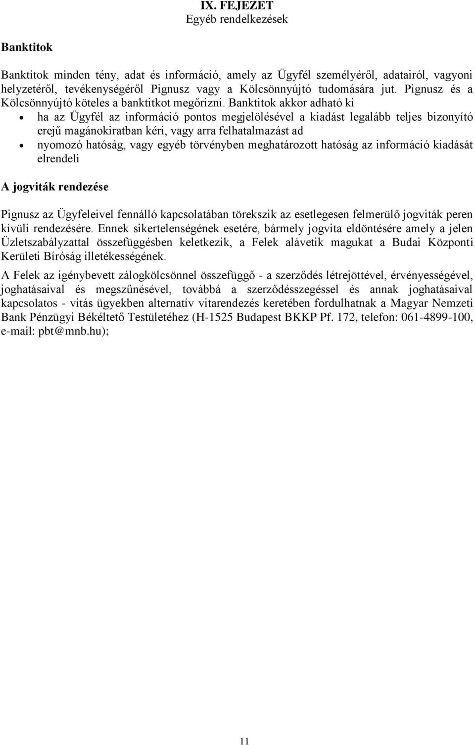 Banktitok akkor adható ki ha az Ügyfél az információ pontos megjelölésével a kiadást legalább teljes bizonyító erejű magánokiratban kéri, vagy arra felhatalmazást ad nyomozó hatóság, vagy egyéb