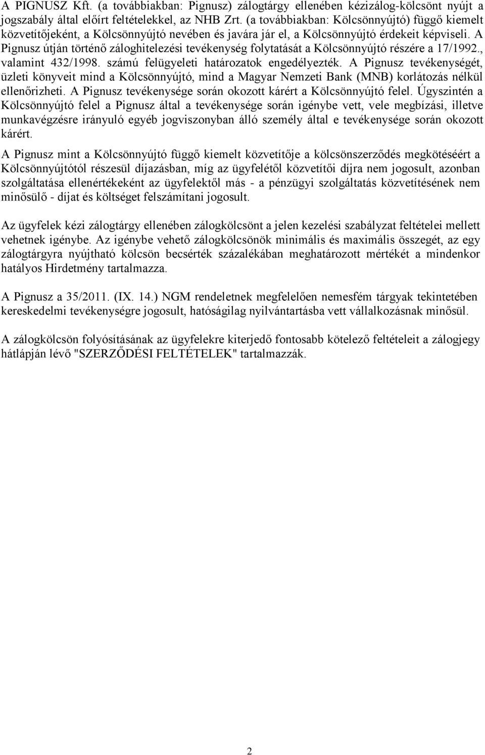 A Pignusz útján történő záloghitelezési tevékenység folytatását a Kölcsönnyújtó részére a 17/1992., valamint 432/1998. számú felügyeleti határozatok engedélyezték.