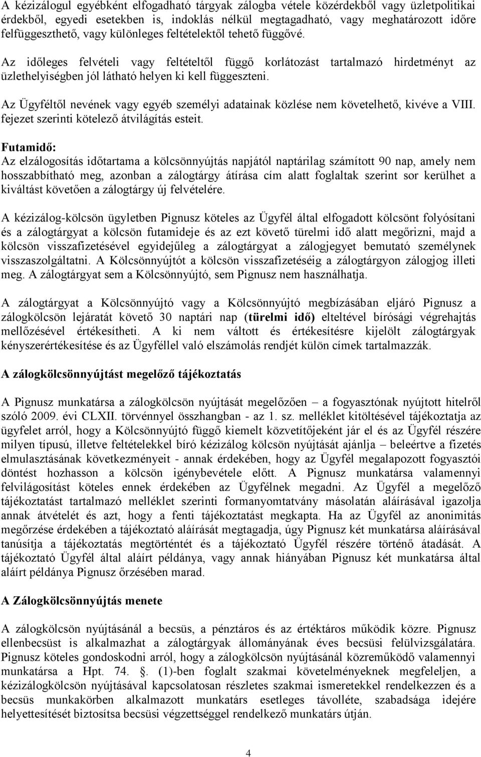 Az Ügyféltől nevének vagy egyéb személyi adatainak közlése nem követelhető, kivéve a VIII. fejezet szerinti kötelező átvilágítás esteit.