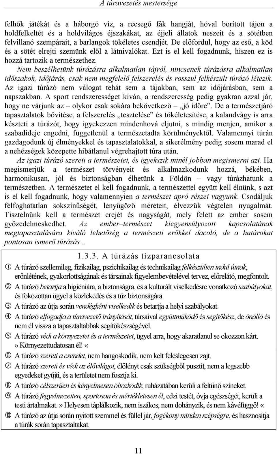 Nem beszélhetünk túrázásra alkalmatlan tájról, nincsenek túrázásra alkalmatlan időszakok, időjárás, csak nem megfelelő felszerelés és rosszul felkészült túrázó létezik.
