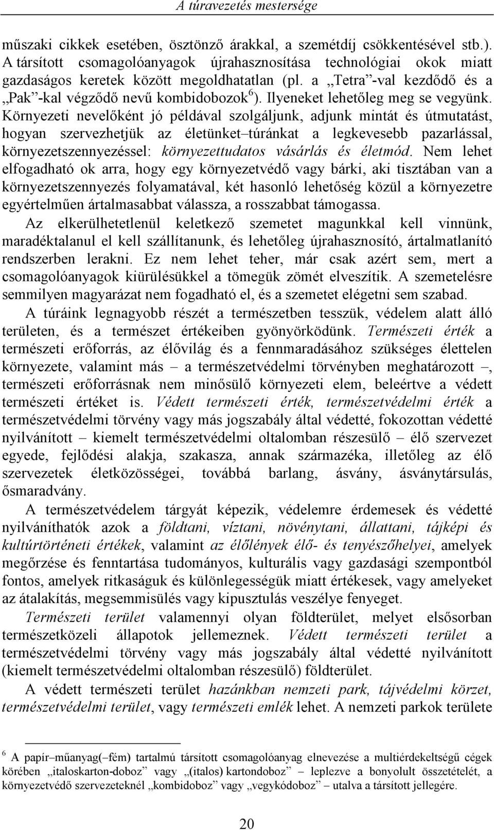 Környezeti nevelőként jó példával szolgáljunk, adjunk mintát és útmutatást, hogyan szervezhetjük az életünket túránkat a legkevesebb pazarlással, környezetszennyezéssel: környezettudatos vásárlás és